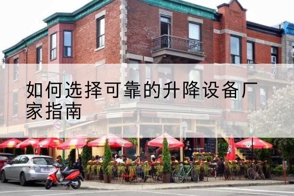 周宁电动升降机厂家-如何选择可靠的升降设备厂家指南